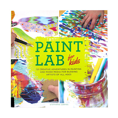 Paint Lab for Kids: 52 Creative Adventures in Painting and Mixed Media for Budding Artists of All Ages by Stephanie Corfee