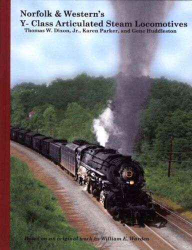 Norfolk & Western's Y-Class Articulated Steam Locomotives by Thomas W. Dixon, Jr., Karen Parker, and Gene Huddleston